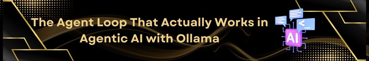 The Agent Loop That Actually Works in Agentic AI with Ollama