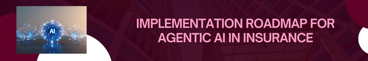 Implementation Roadmap for Agentic AI in Insurance