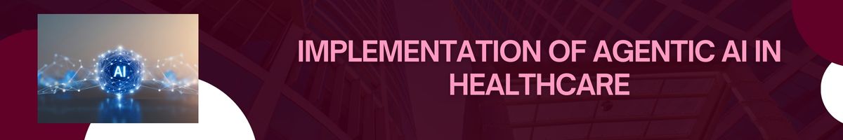 Implementation of Agentic AI in Healthcare