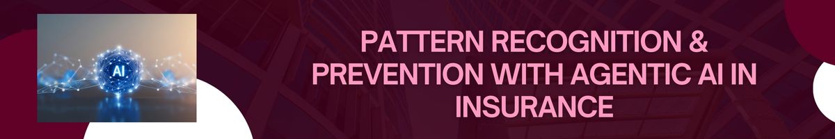 Pattern Recognition & Prevention with Agentic AI in Insurance
