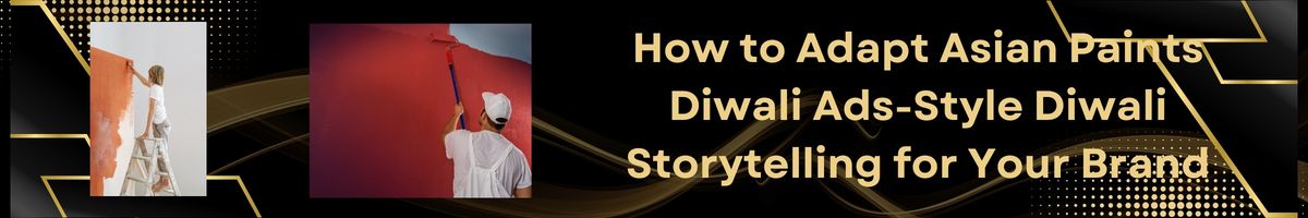 How to Adapt Asian Paints Diwali Ads-Style Diwali Storytelling for Your Brand