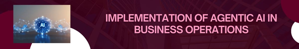 Implementation of Agentic AI in Business Operations