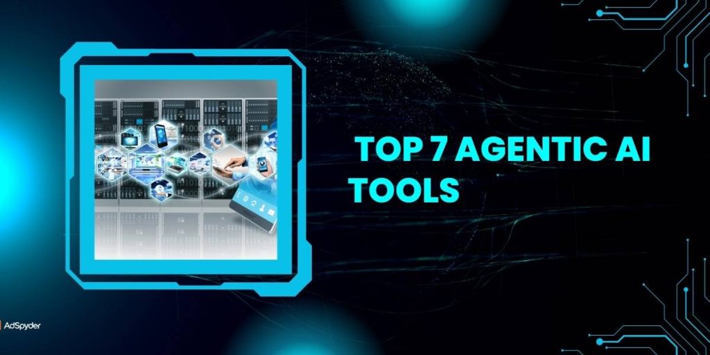 Top 7 Agentic AI Tools