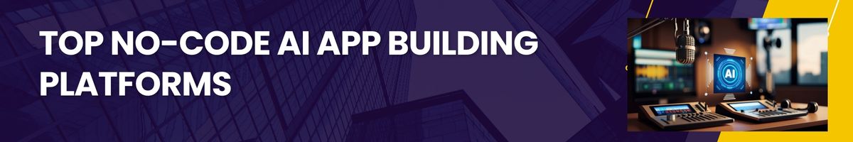 Top No-Code AI App Building Platforms
