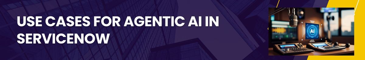 Use Cases for Agentic AI in ServiceNow