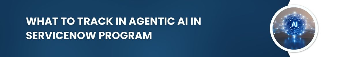 What to Track in Agentic AI in ServiceNow Program