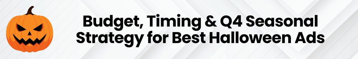 Budget, Timing & Q4 Seasonal Strategy for Best Halloween Ads