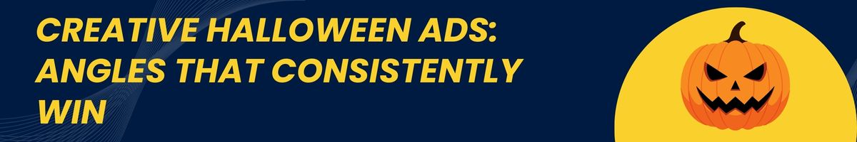 Creative Halloween Ads - Angles That Consistently Win