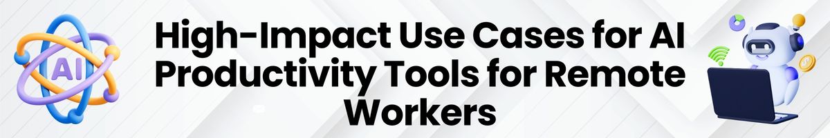 High-Impact Use Cases for AI Productivity Tools for Remote Workers