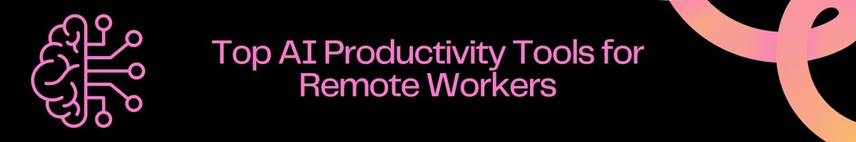 Top AI Productivity Tools for Remote Workers