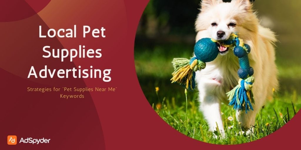 Local Pet Supplies Advertising: Strategies for “Pet Supplies Near Me” Keywords