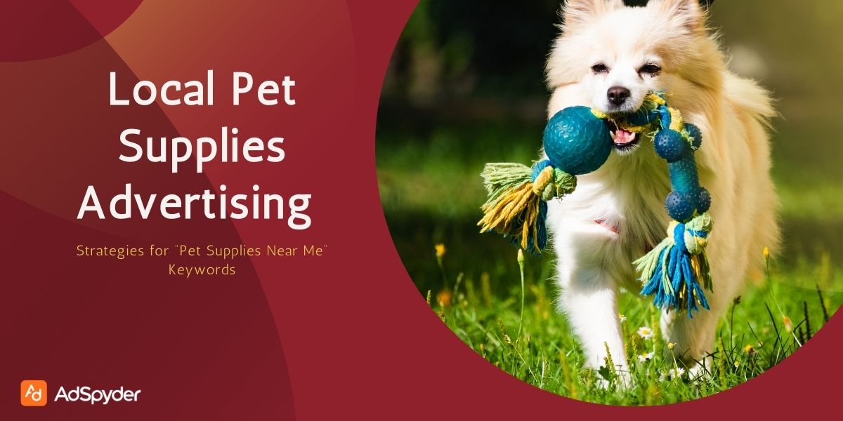 Local Pet Supplies Advertising: Strategies for “Pet Supplies Near Me” Keywords