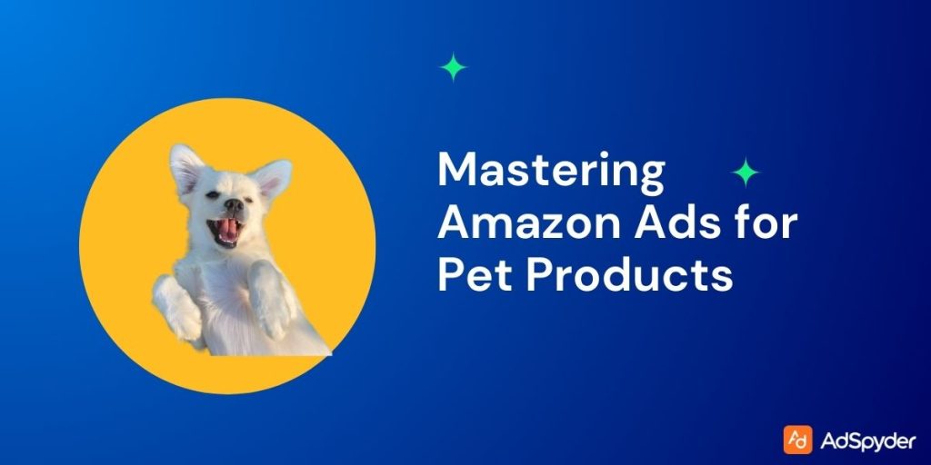 Mastering Amazon Ads for Pet Products: Strategies for Showcasing Pet Products on Amazon
