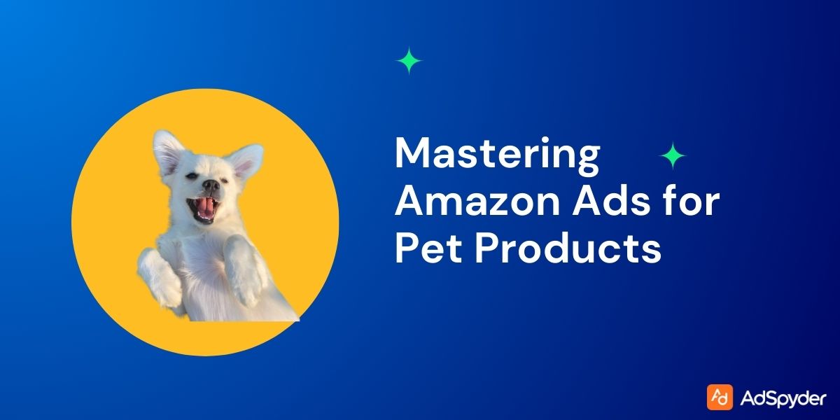 Mastering Amazon Ads for Pet Products: Strategies for Showcasing Pet Products on Amazon