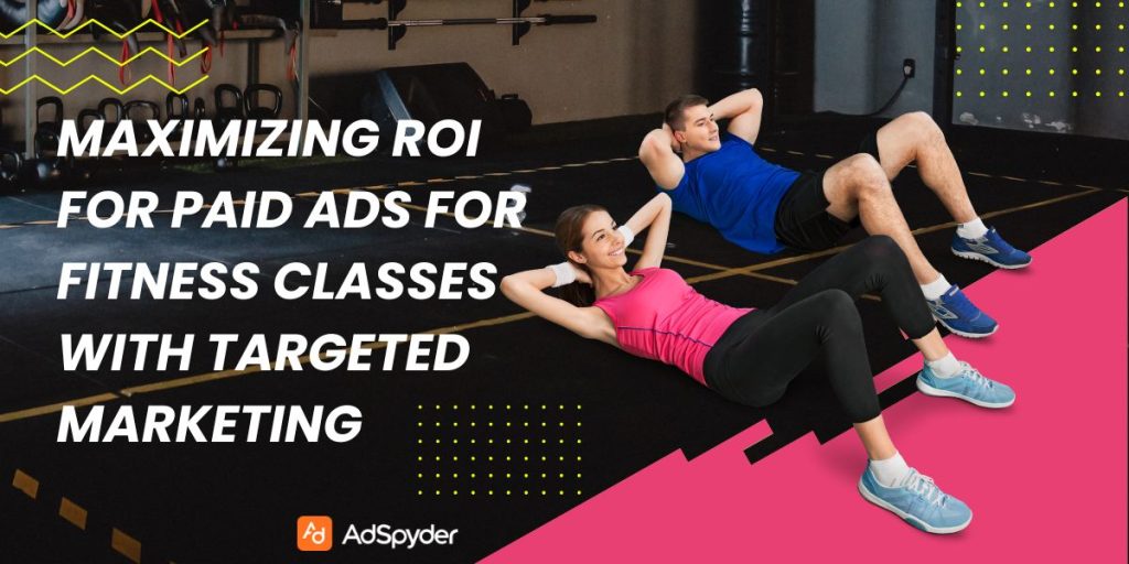Maximizing ROI for Paid Ads for Fitness Classes with Targeted Marketing