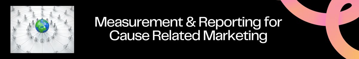 Measurement & Reporting for Cause Related Marketing