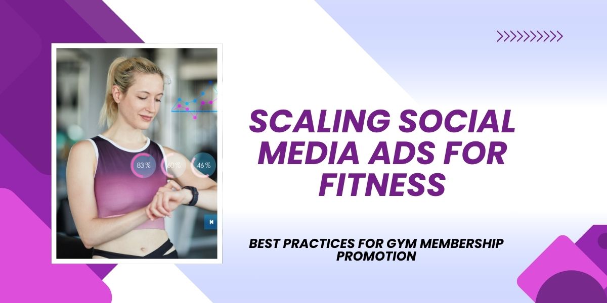 Scaling Social Media Ads for Fitness: Best Practices for Gym Membership Promotion