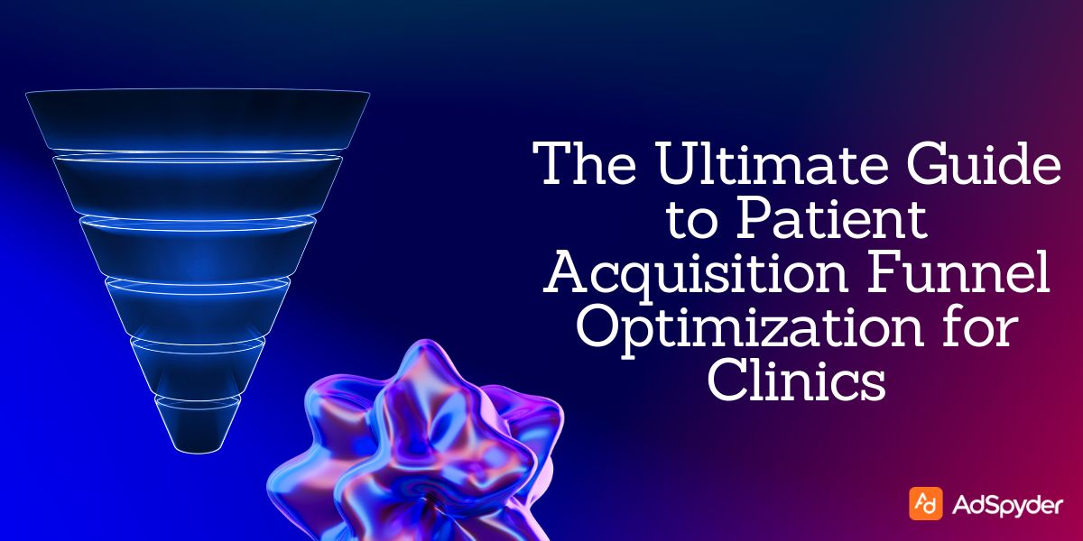 The Ultimate Guide to Patient Acquisition Funnel Optimization for Clinics