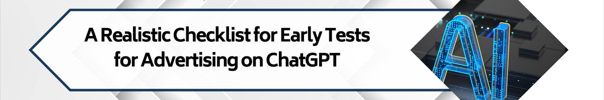 A Realistic Checklist for Early Tests for Advertising on ChatGPT