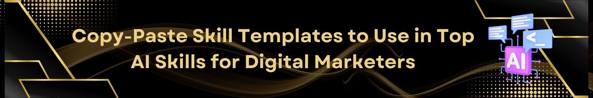 Copy-Paste Skill Templates to Use in Top AI Skills for Digital Marketers