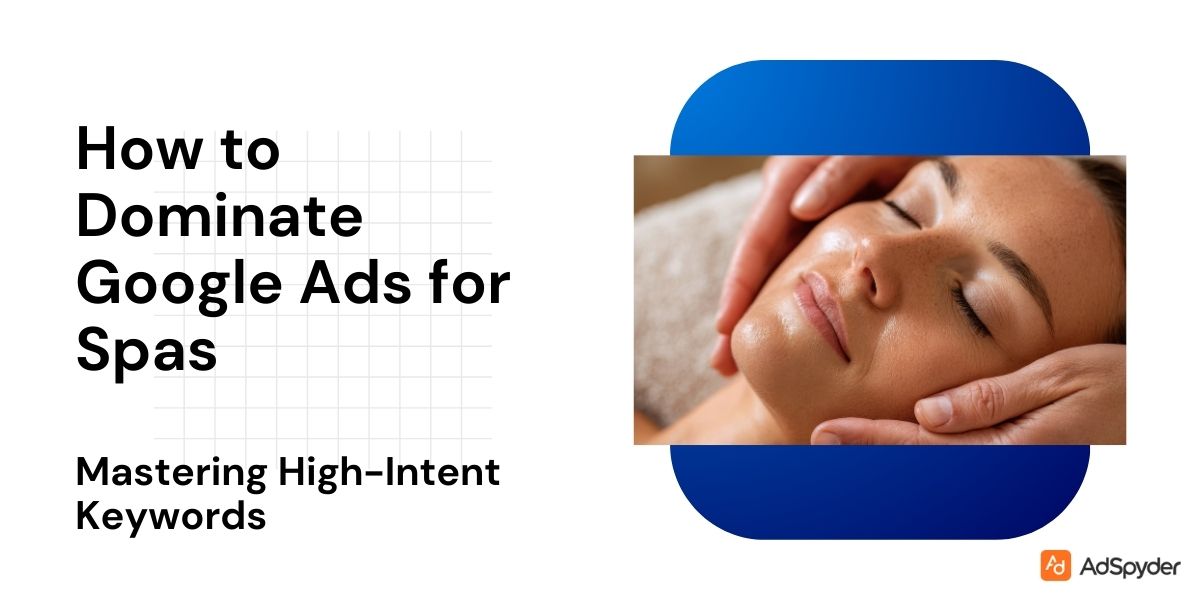 How to Dominate Google Ads for Spas: Mastering High-Intent Keywords