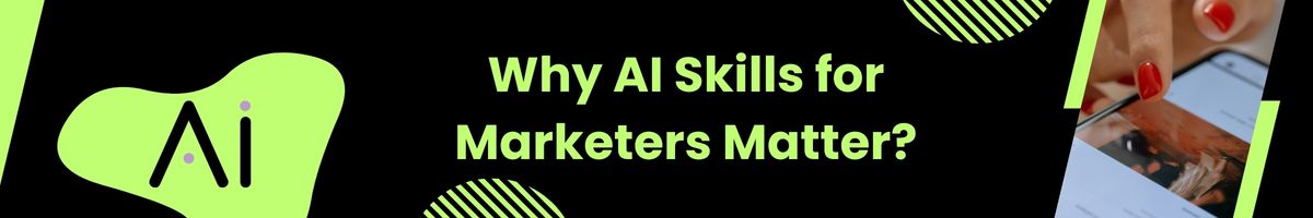 Why AI Skills for Marketers Matter