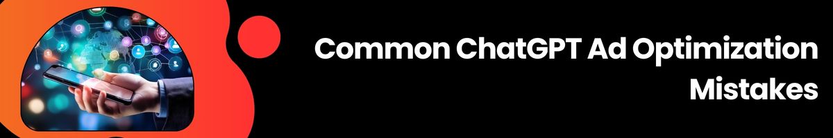 Common ChatGPT Ad Optimization Mistakes