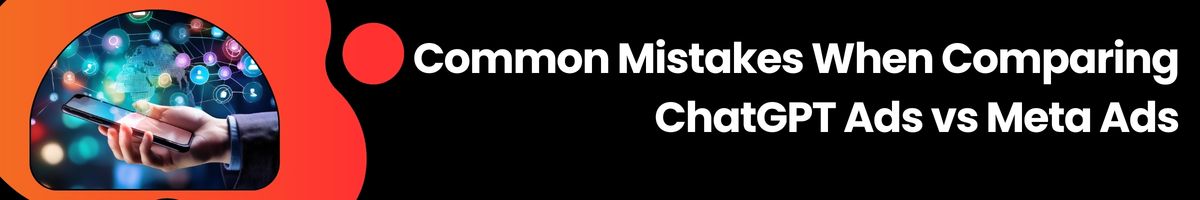 Common Mistakes When Comparing ChatGPT Ads vs Meta Ads