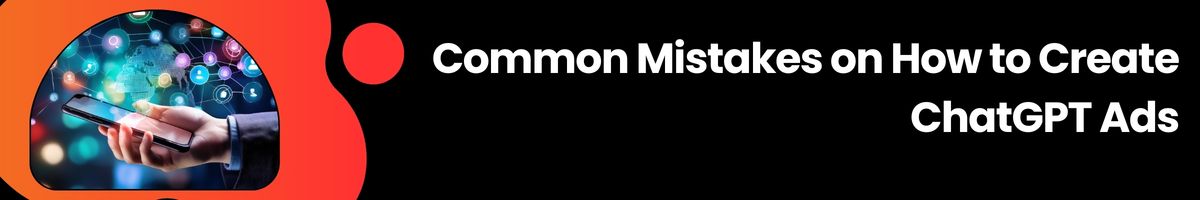 Common Mistakes on How to Create ChatGPT Ads