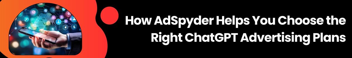 How AdSpyder Helps You Choose the Right ChatGPT Advertising Plans