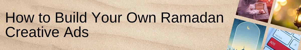 How to Build Your Own Ramadan Creative Ads