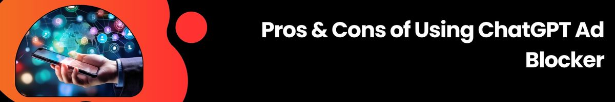 Pros & Cons of Using ChatGPT Ad Blocker