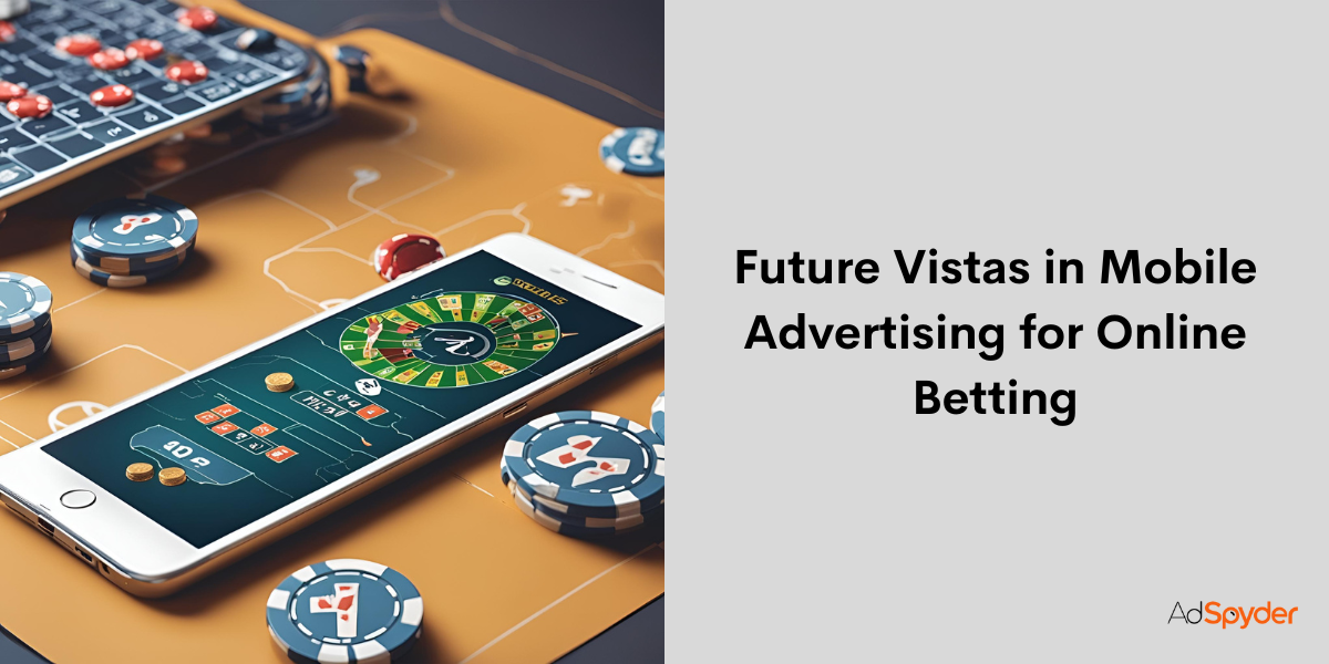 Future Vistas in Mobile Advertising for Online Betting