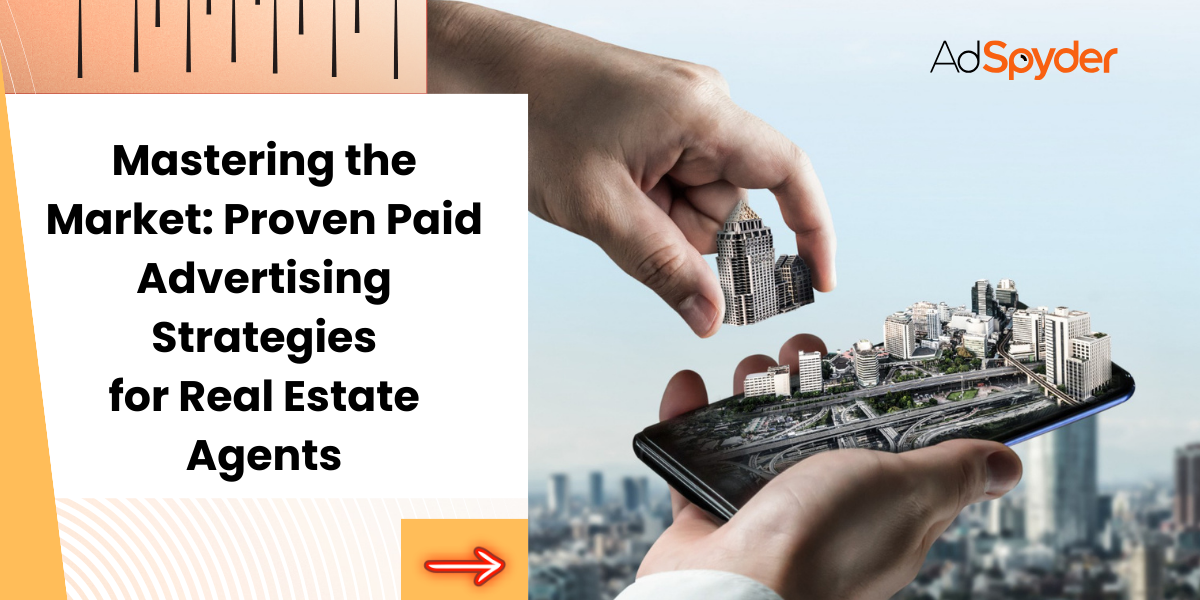 Mastering the Market: Proven Paid Advertising Strategies for Real Estate Agents