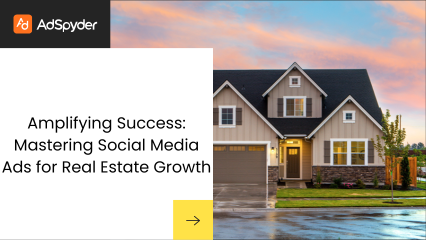 Amplifying Success: Mastering Social Media Ads for Real Estate Growth