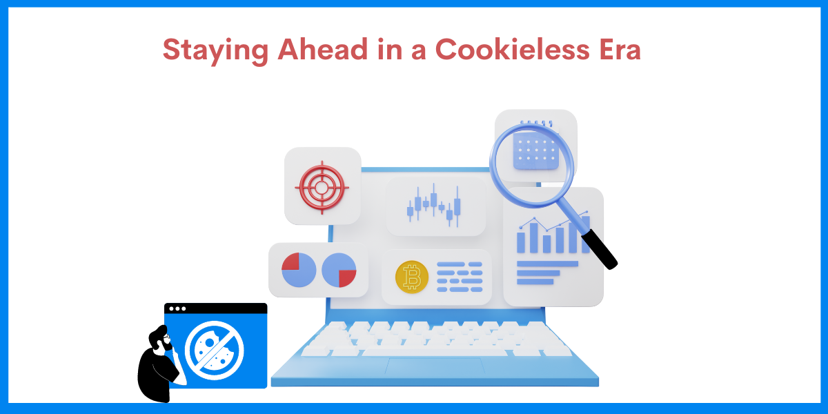 Staying Ahead in a Cookieless Era