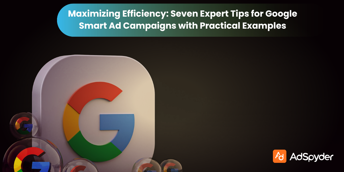 Maximizing Efficiency: Seven Expert Tips for Google Smart Ad Campaigns with Practical Examples