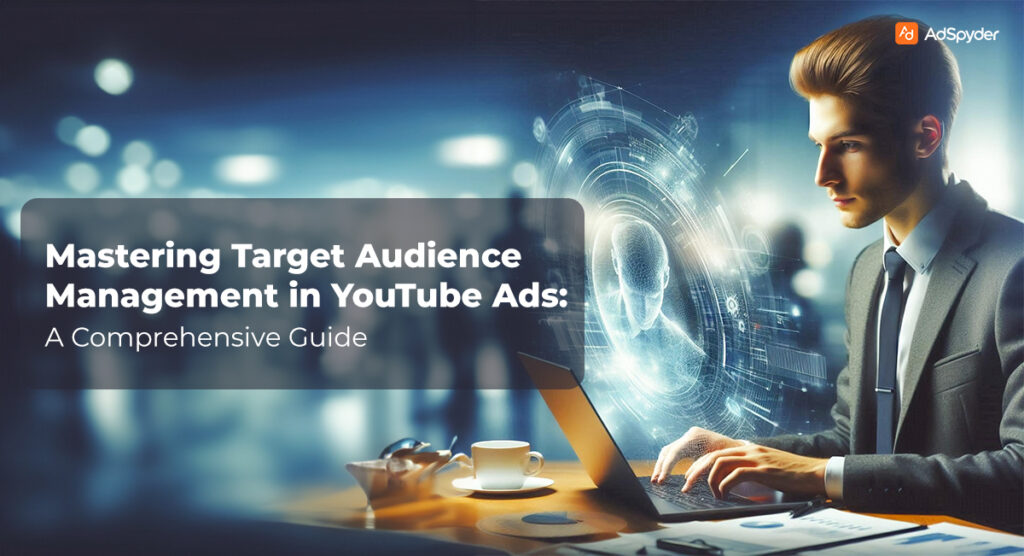 Mastering Target Audience Management in YouTube Ads: A Comprehensive Guide