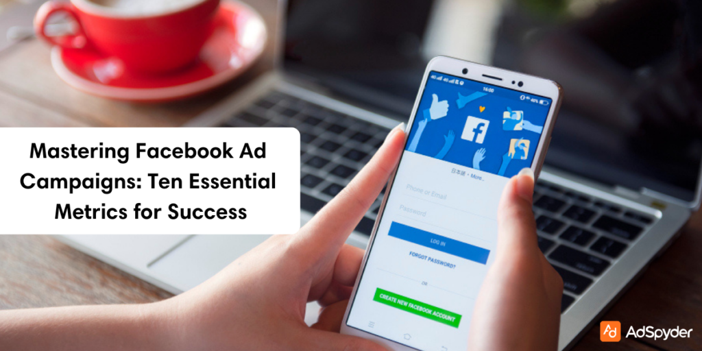 Mastering Facebook Ad Campaigns: Ten Essential Metrics for Success