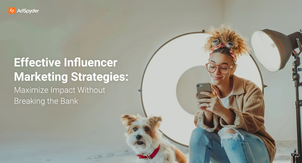Effective Influencer Marketing Strategies: Maximize Impact Without Breaking the Bank