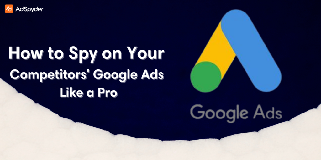 How to Spy on Your Competitors' Google Ads Like a Pro