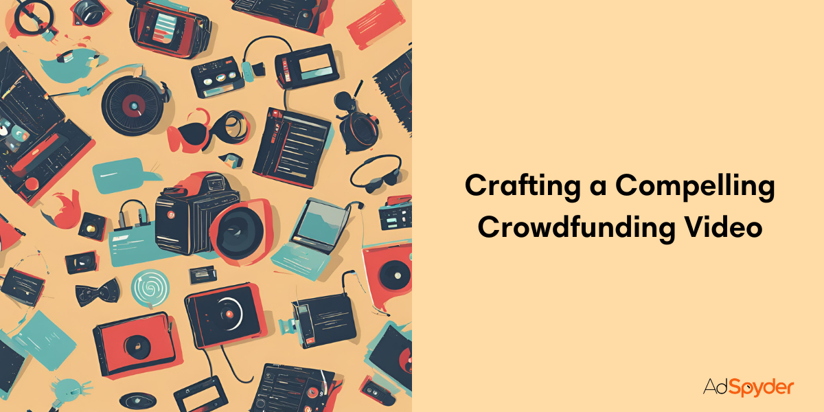 Crafting a Compelling Crowdfunding Video:  A Recipe for Success