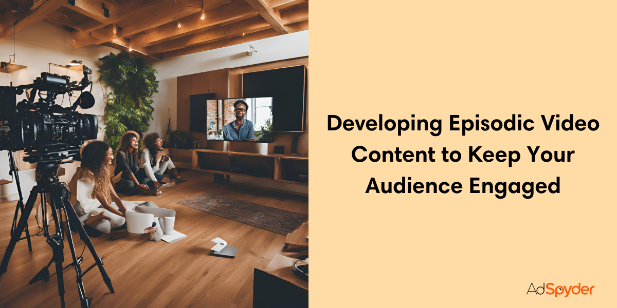 Creating Episodic Video Content to Keep Your Audience Engaged