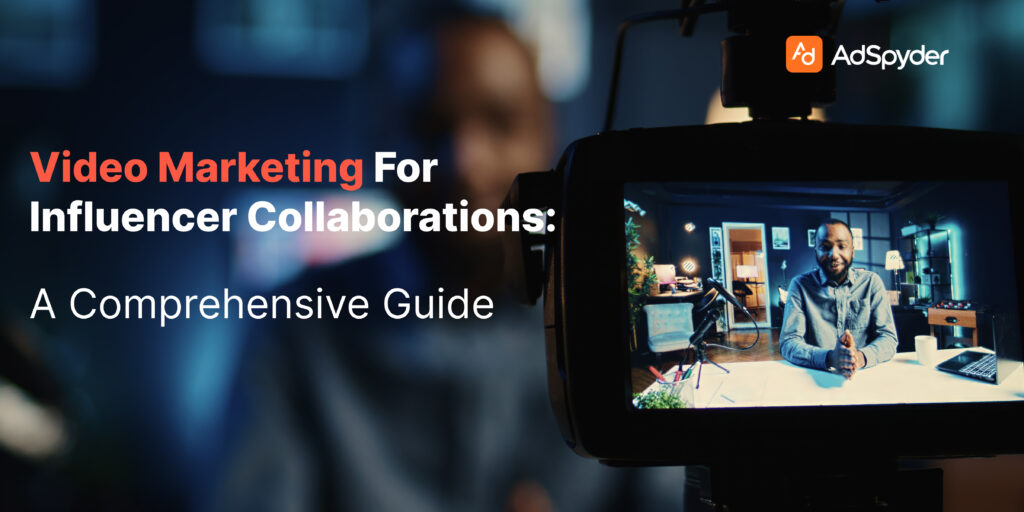 Video Marketing for Influencer Collaborations: A Comprehensive Guide