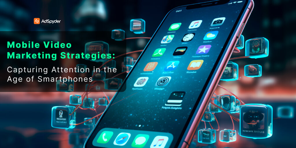 Mobile Video Marketing Strategies: Capturing Attention in the Age of Smartphones