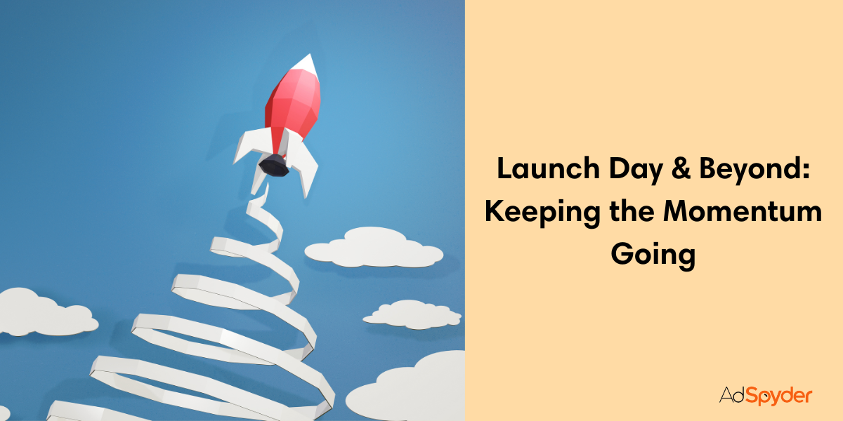 Launch Day & Beyond: Keeping the Momentum Going