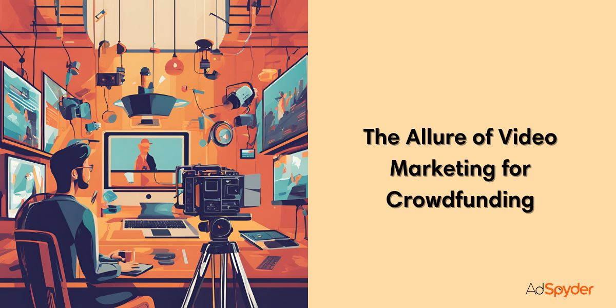 The Allure of Video Marketing for Crowdfunding