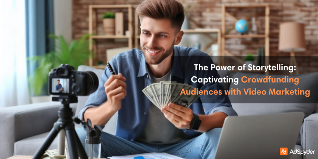 The Power of Storytelling: Captivating Crowdfunding Audiences with Video Marketing