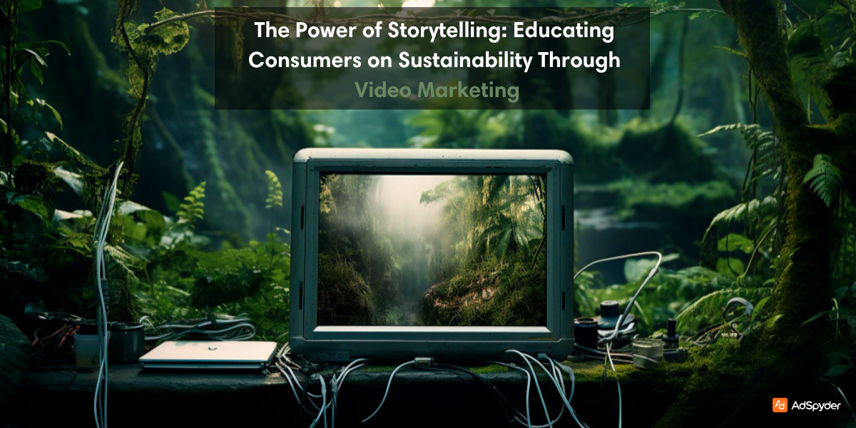 The Power of Storytelling: Educating Consumers on Sustainability Through Video Marketing