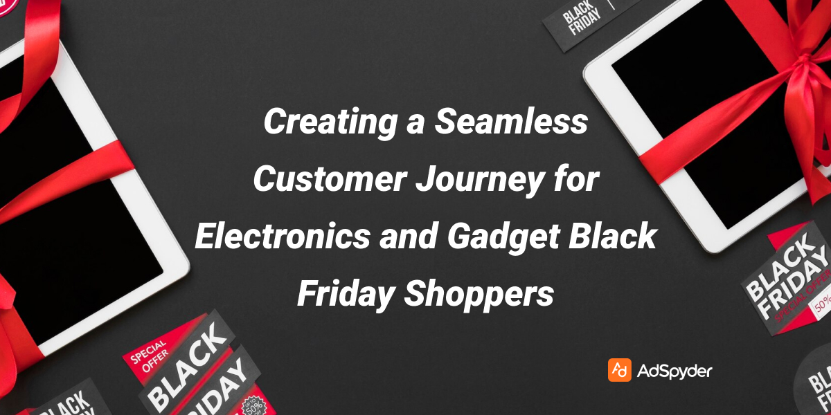 Creating a Seamless Customer Journey for Electronics and Gadget Black Friday Shoppers